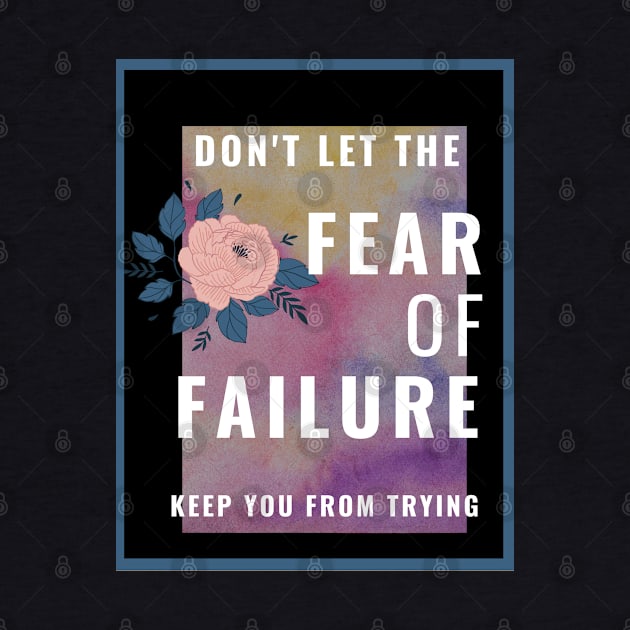 Don't Let The Fear Of Failure Keep You From Trying by Tenpmcreations